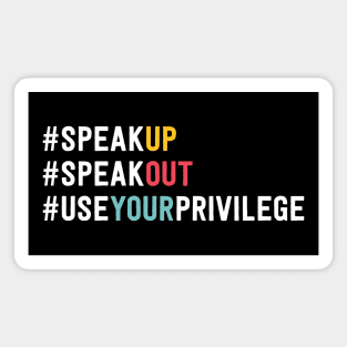 Speak Up Speak Out Use Your Privilege Magnet